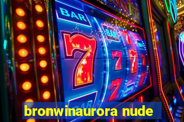 bronwinaurora nude